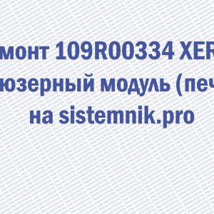 Ремонт 109R00334 XEROX Фьюзерный модуль (печка)