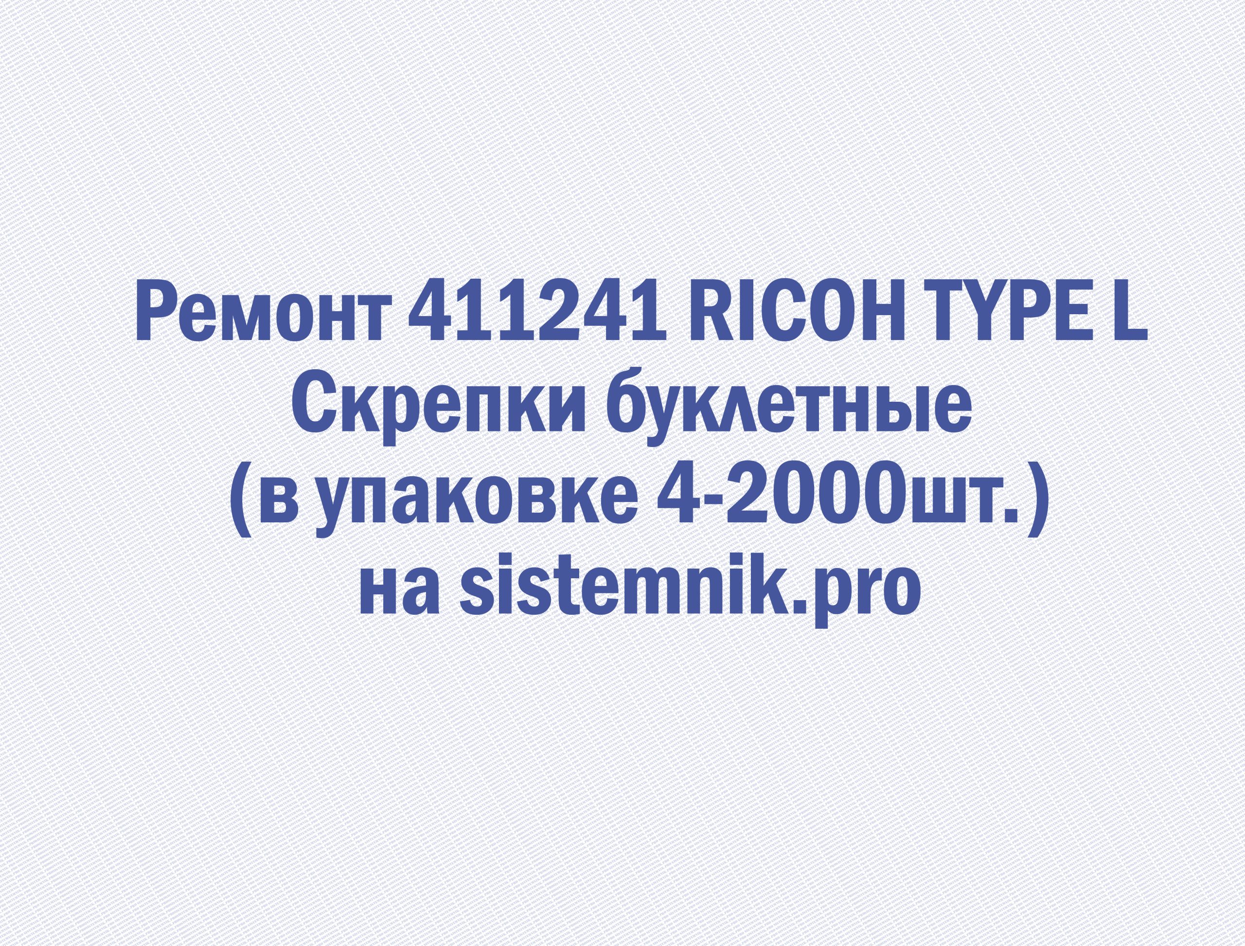 Ремонт 411241 RICOH TYPE L Скрепки буклетные (в упаковке 4*2000шт.)