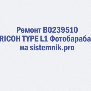 Ремонт B0239510 RICOH TYPE L1 Фотобарабан