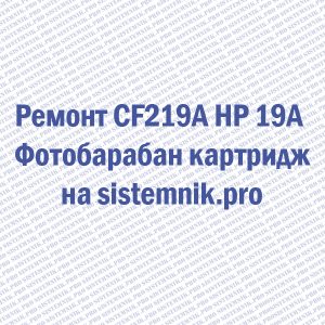 Ремонт CF219A HP 19A Фотобарабан картридж