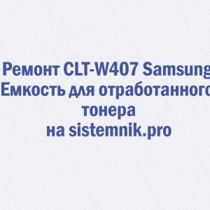 Ремонт CLT-W407 Samsung Емкость для отработанного тонера