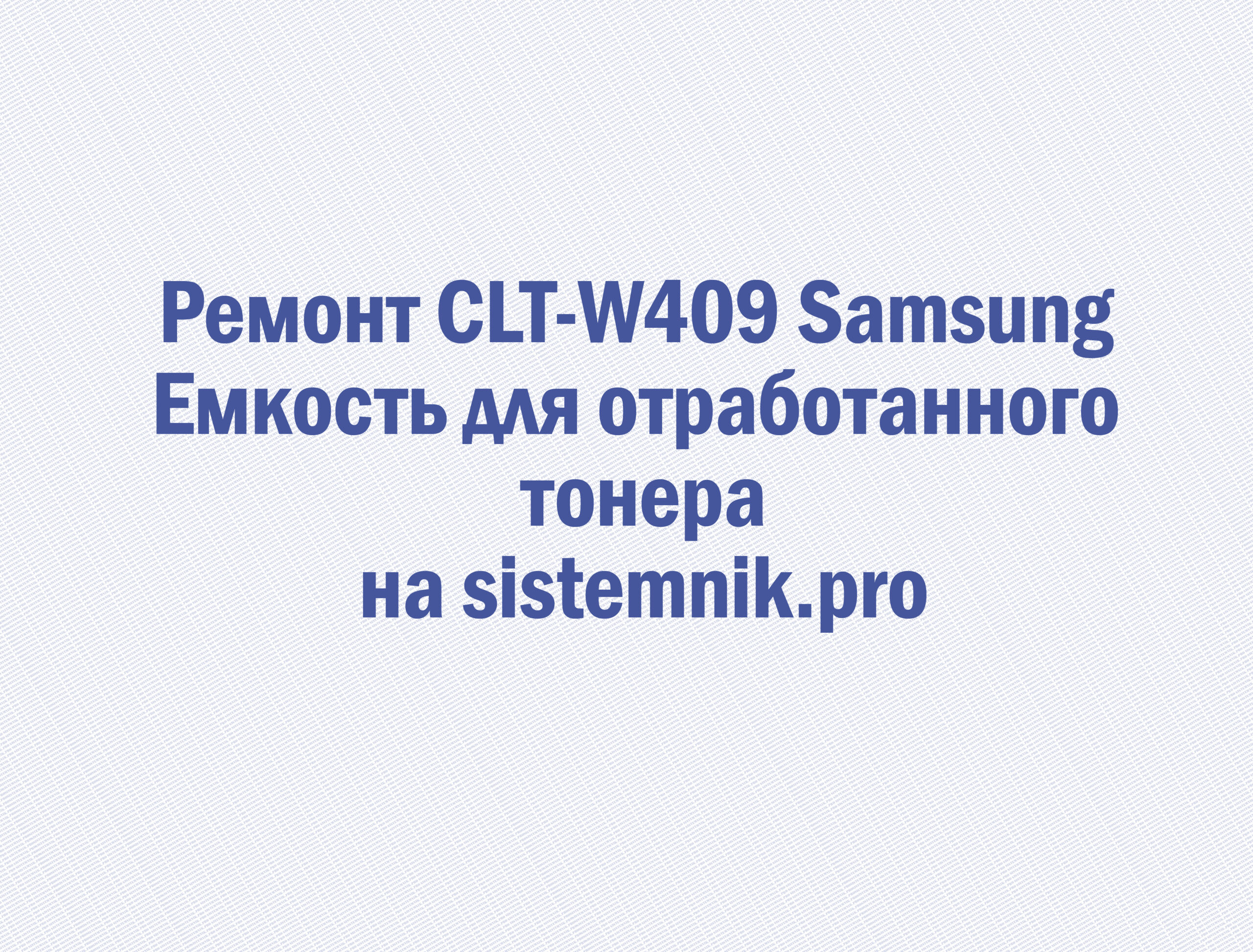 Ремонт CLT-W409 Samsung Емкость для отработанного тонера