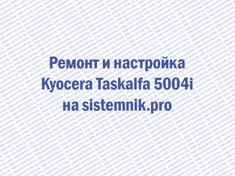 Ремонт принтера Kyocera Taskalfa 5004i
