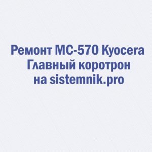 Ремонт MC-570 Kyocera Главный коротрон