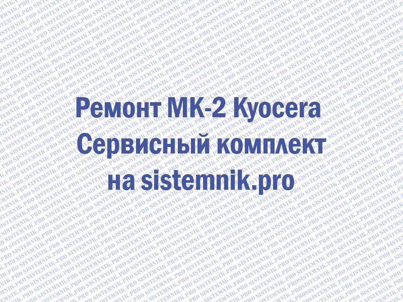Ремонт MK-2 Kyocera Сервисный комплект