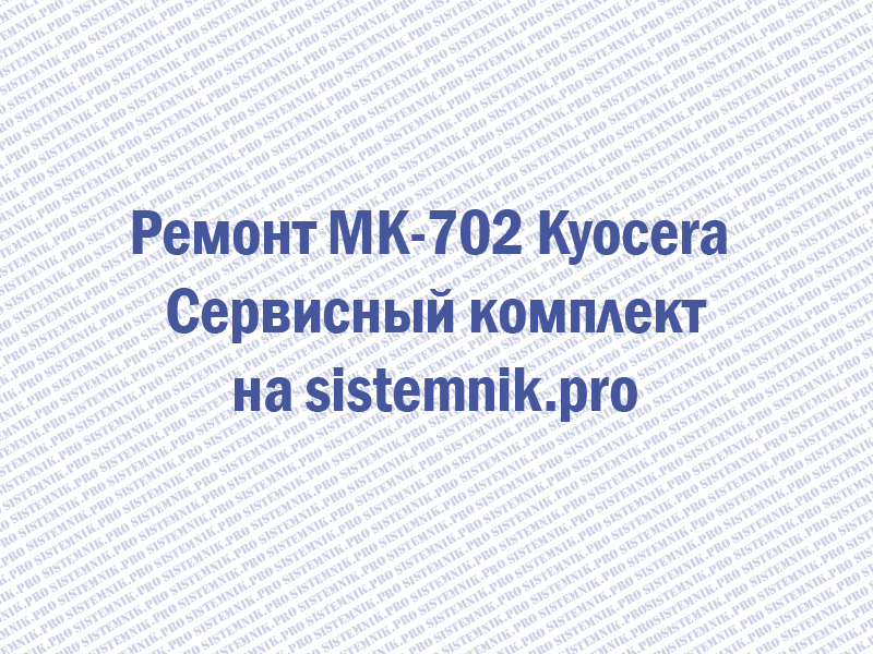 Ремонт MK-702 Kyocera Сервисный комплект