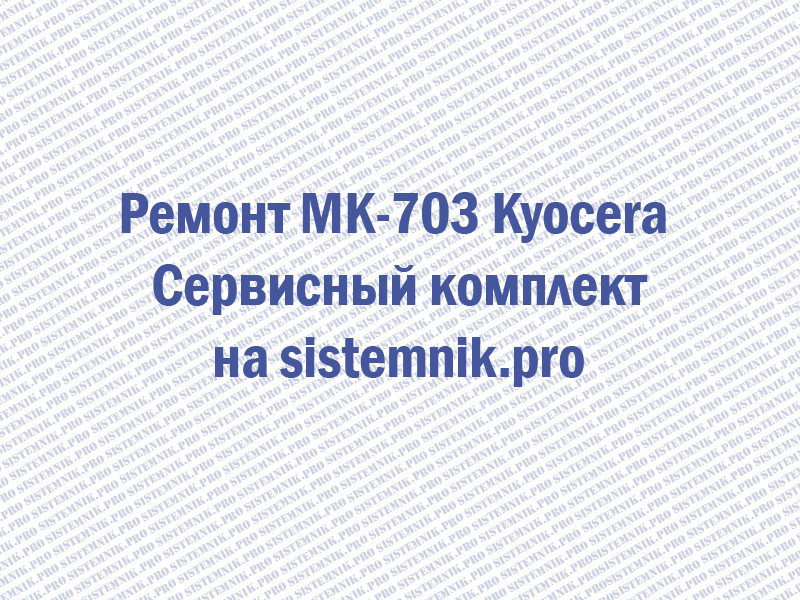 Ремонт MK-703 Kyocera Сервисный комплект