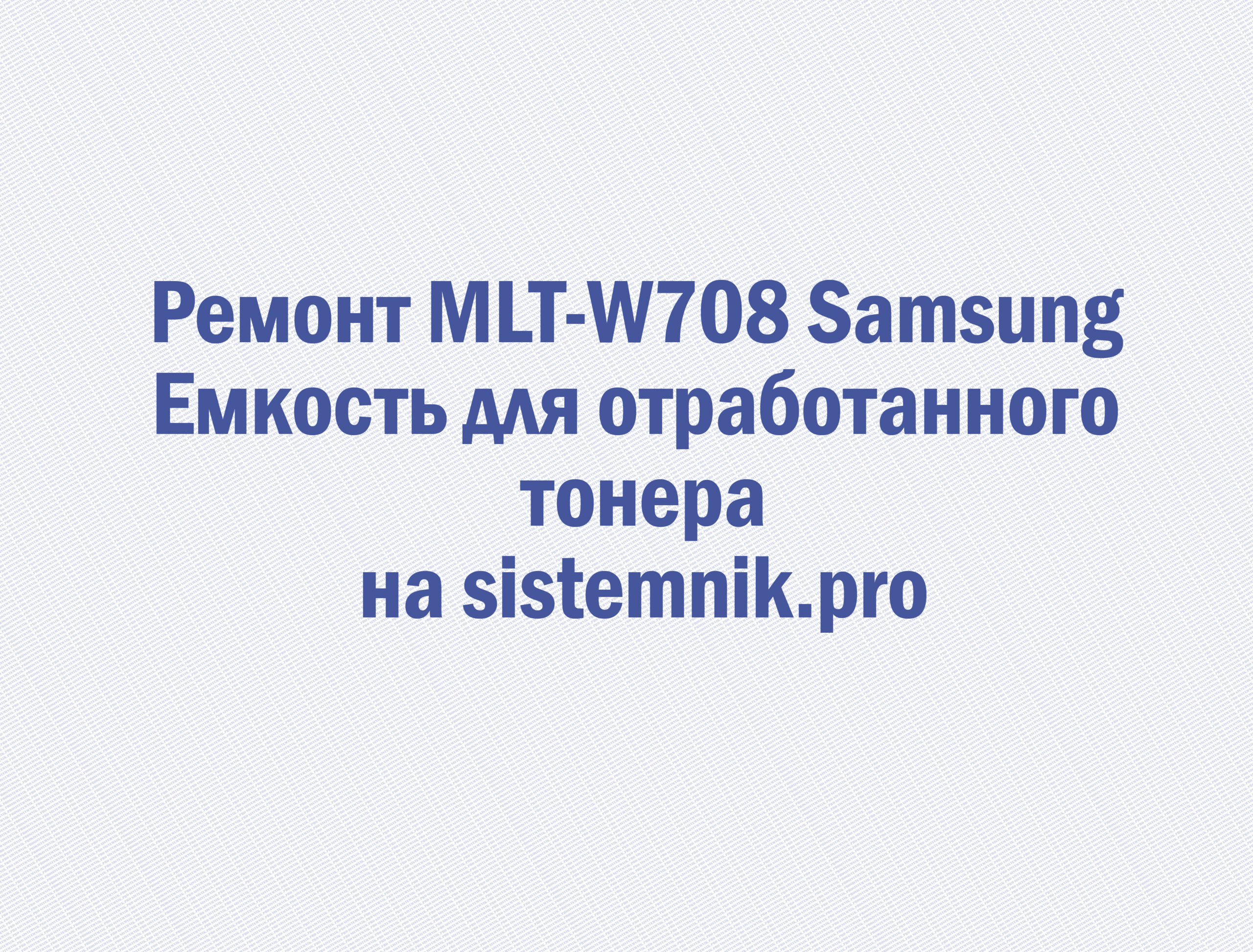 Ремонт MLT-W708 Samsung Емкость для отработанного тонера