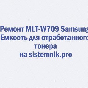 Ремонт MLT-W709 Samsung Емкость для отработанного тонера