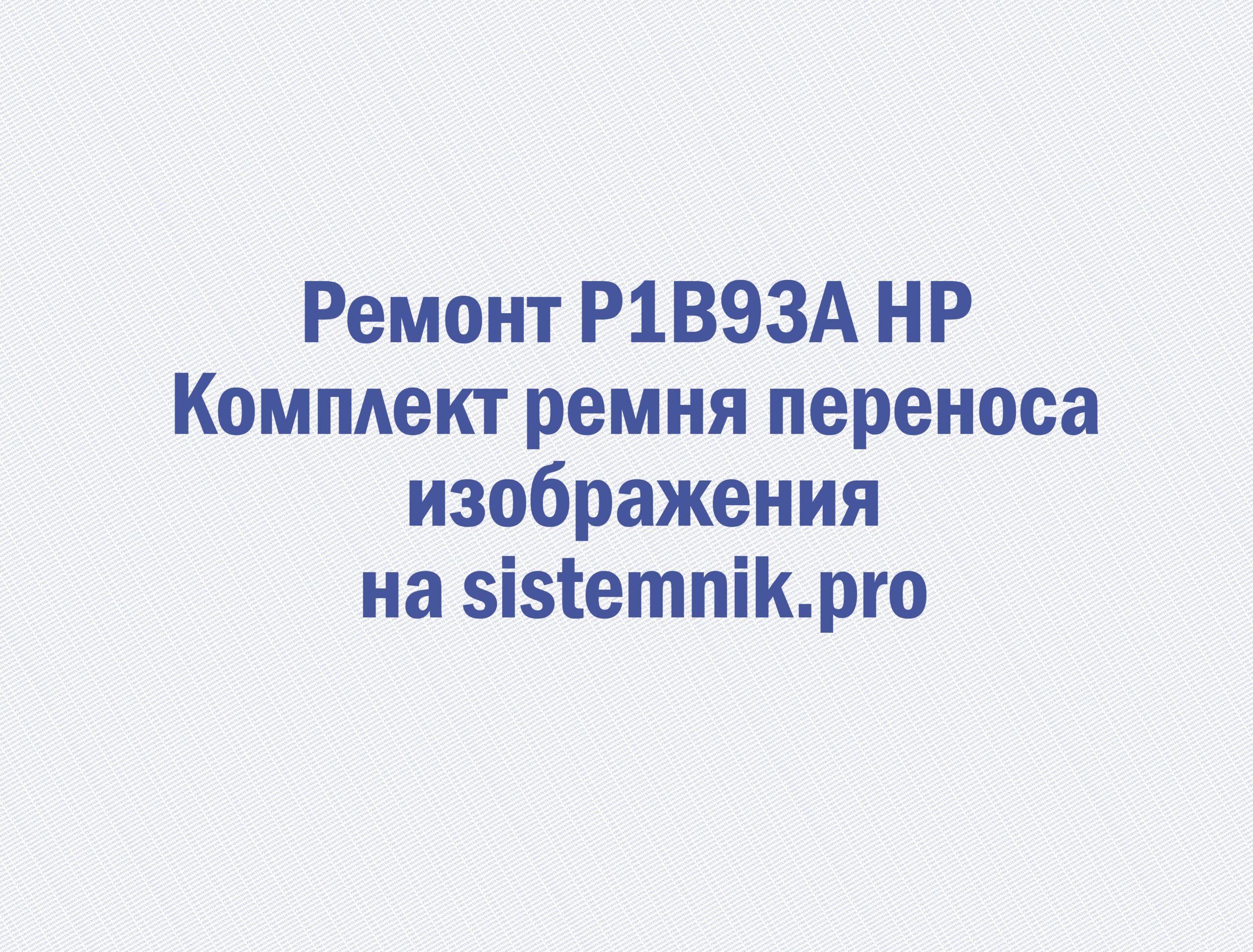 Ремонт P1B93A HP Комплект ремня переноса изображения