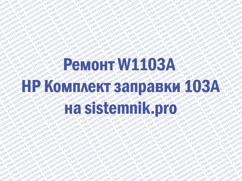 Ремонт W1103A HP Комплект заправки 103A