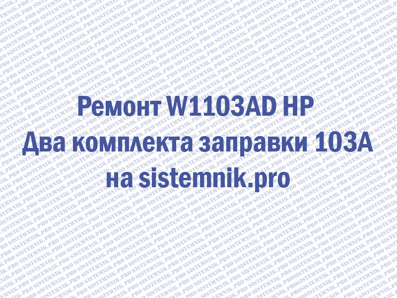 Ремонт W1103AD HP Два комплекта заправки 103A