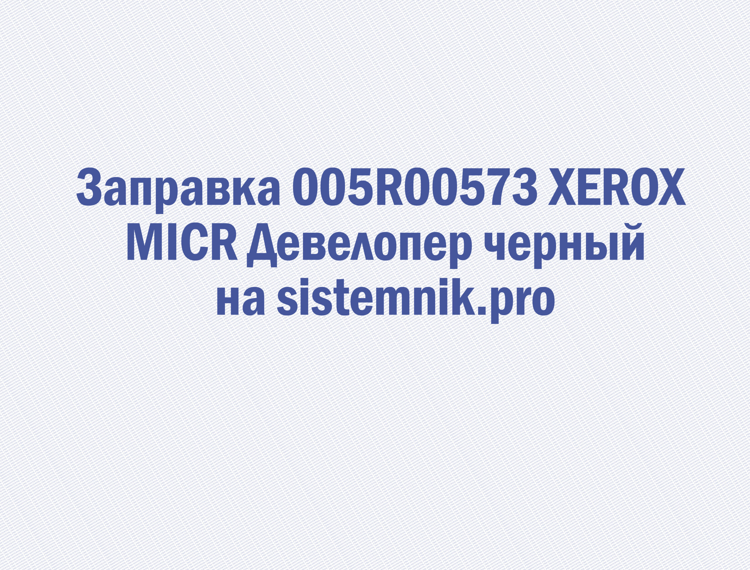 Заправка 005R00573 XEROX MICR Девелопер черный