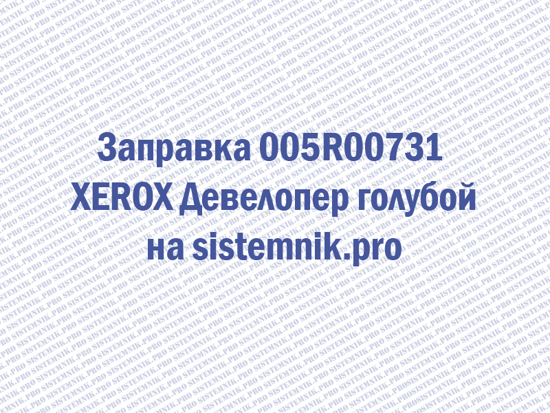 Заправка 005R00731 XEROX Девелопер голубой