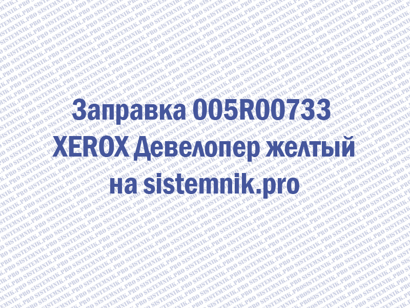 Заправка 005R00733 XEROX Девелопер желтый