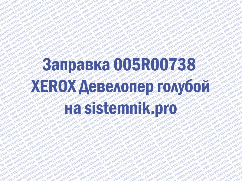 Заправка 005R00738 XEROX Девелопер голубой