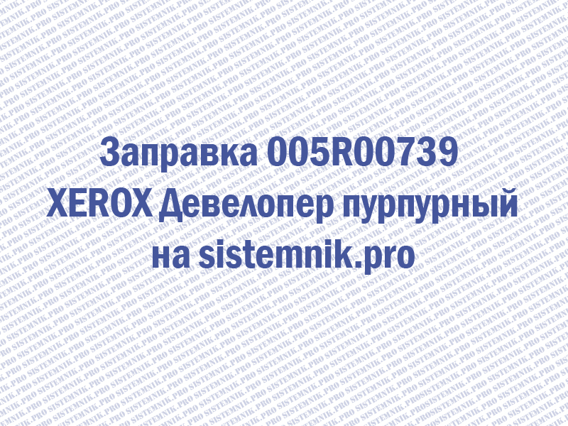 Заправка 005R00739 XEROX Девелопер пурпурный