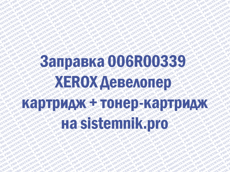 Заправка 006R00339 XEROX Девелопер картридж + тонер-картридж