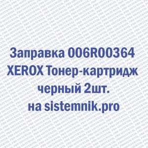 Заправка 006R00364 XEROX Тонер-картридж черный 2шт.