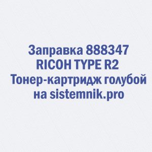 Заправка 888347 RICOH TYPE R2 Тонер-картридж голубой