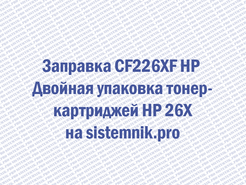 Заправка CF226XF HP Двойная упаковка тонер-картриджей HP 26X
