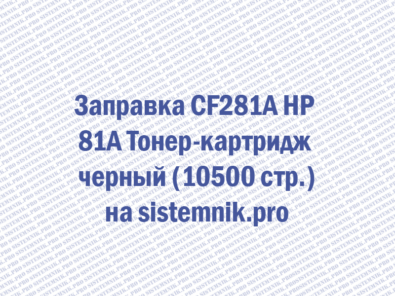 Заправка CF281A HP 81A Тонер-картридж черный (10500 стр.)
