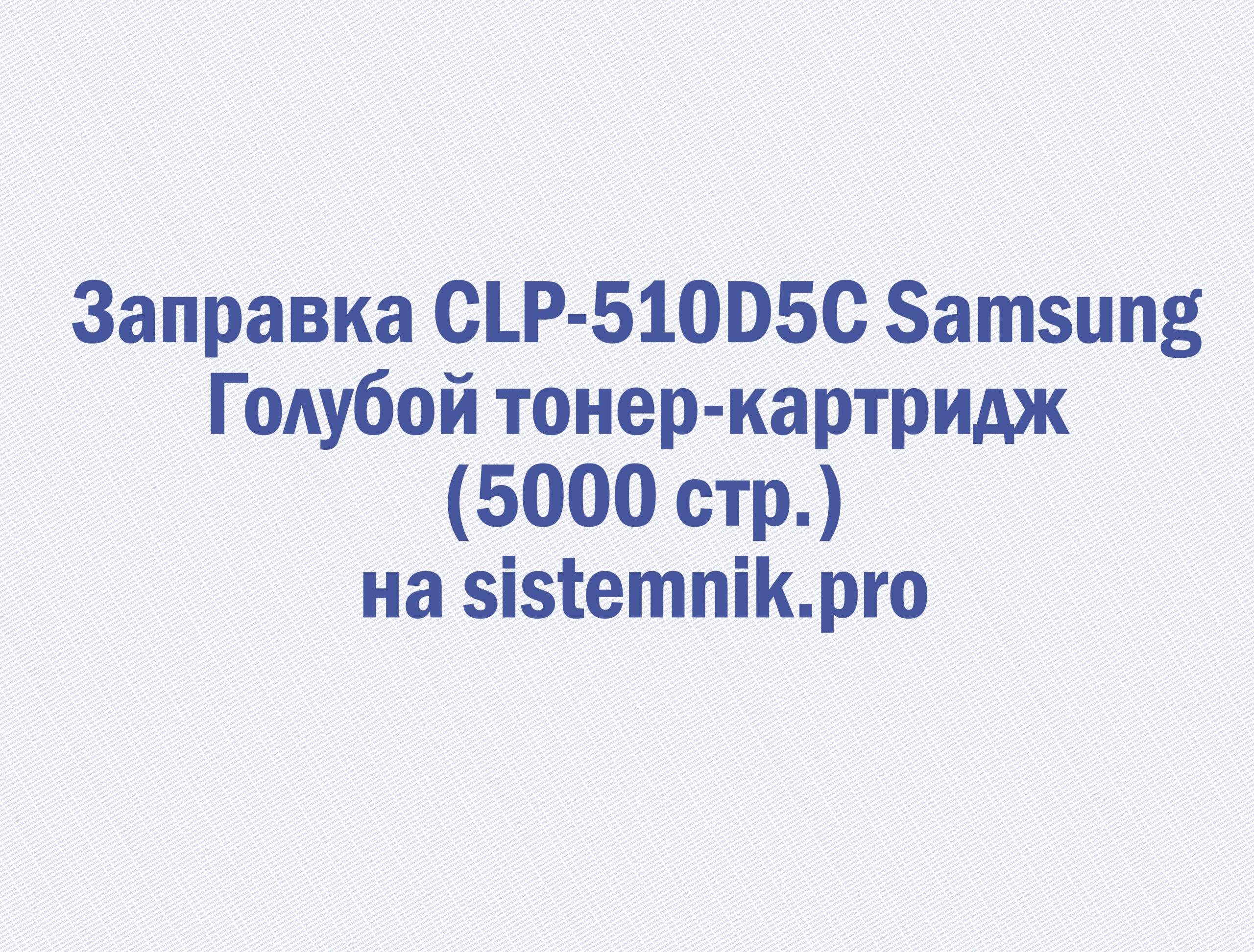 Заправка CLP-510D5C Samsung Голубой тонер-картридж (5000 стр.)