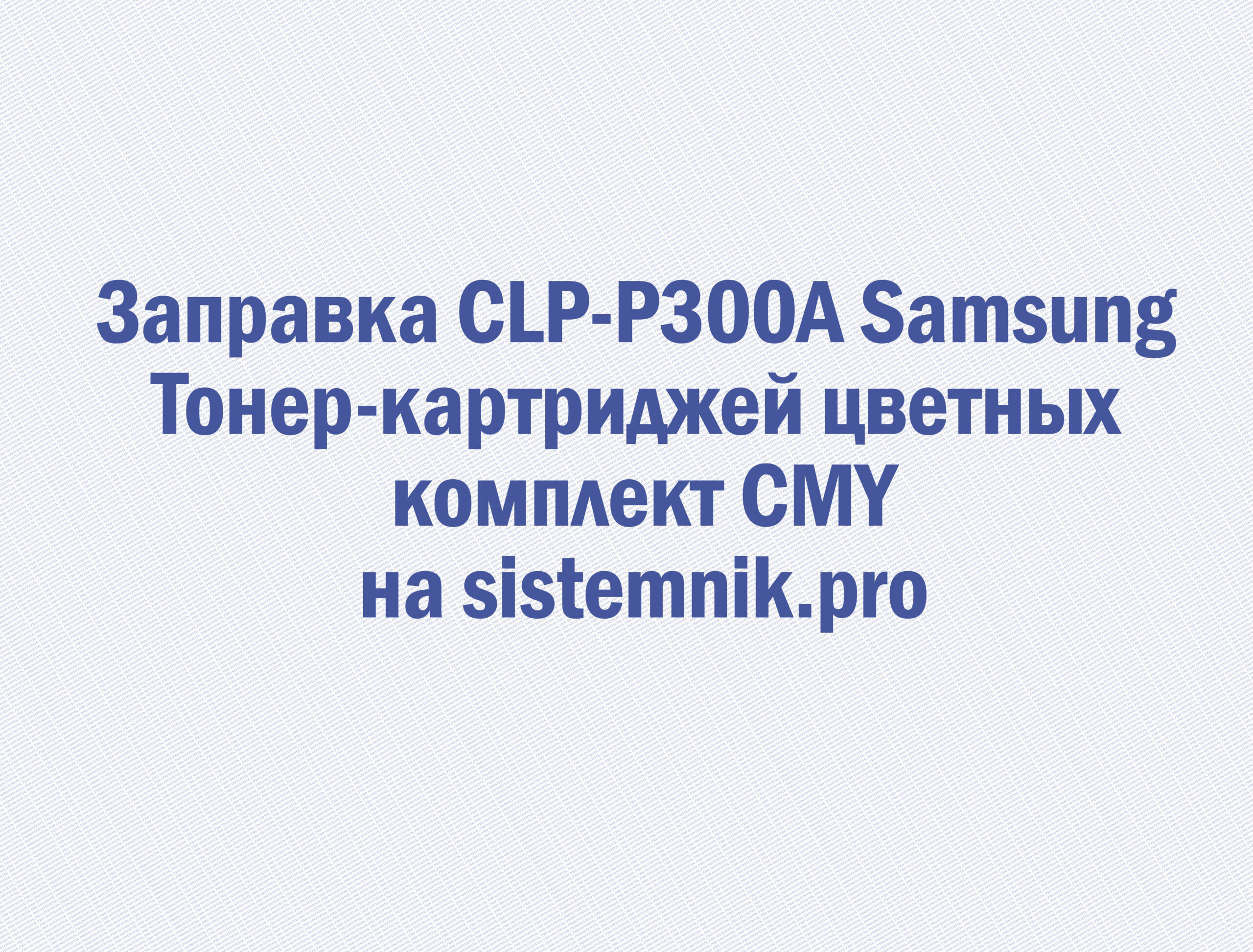 Заправка CLP-P300A Samsung Тонер-картриджей цветных комплект CMY