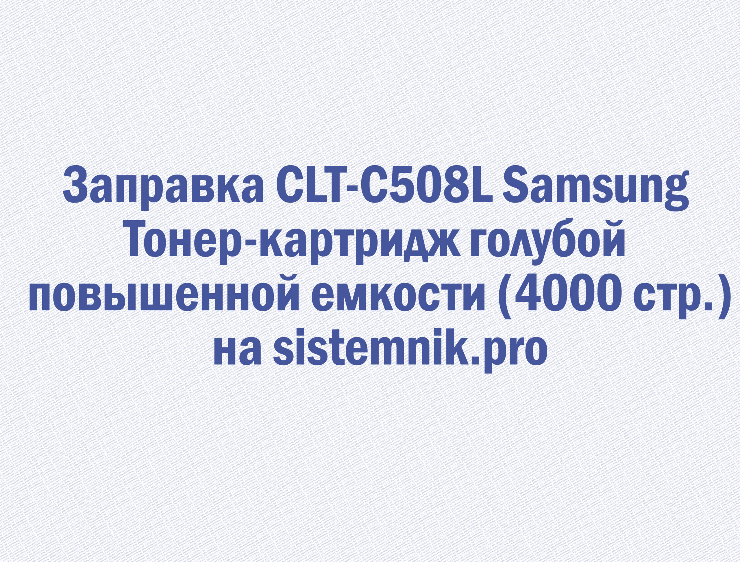 Заправка CLT-C508L Samsung Тонер-картридж голубой повышенной емкости (4000 стр.)