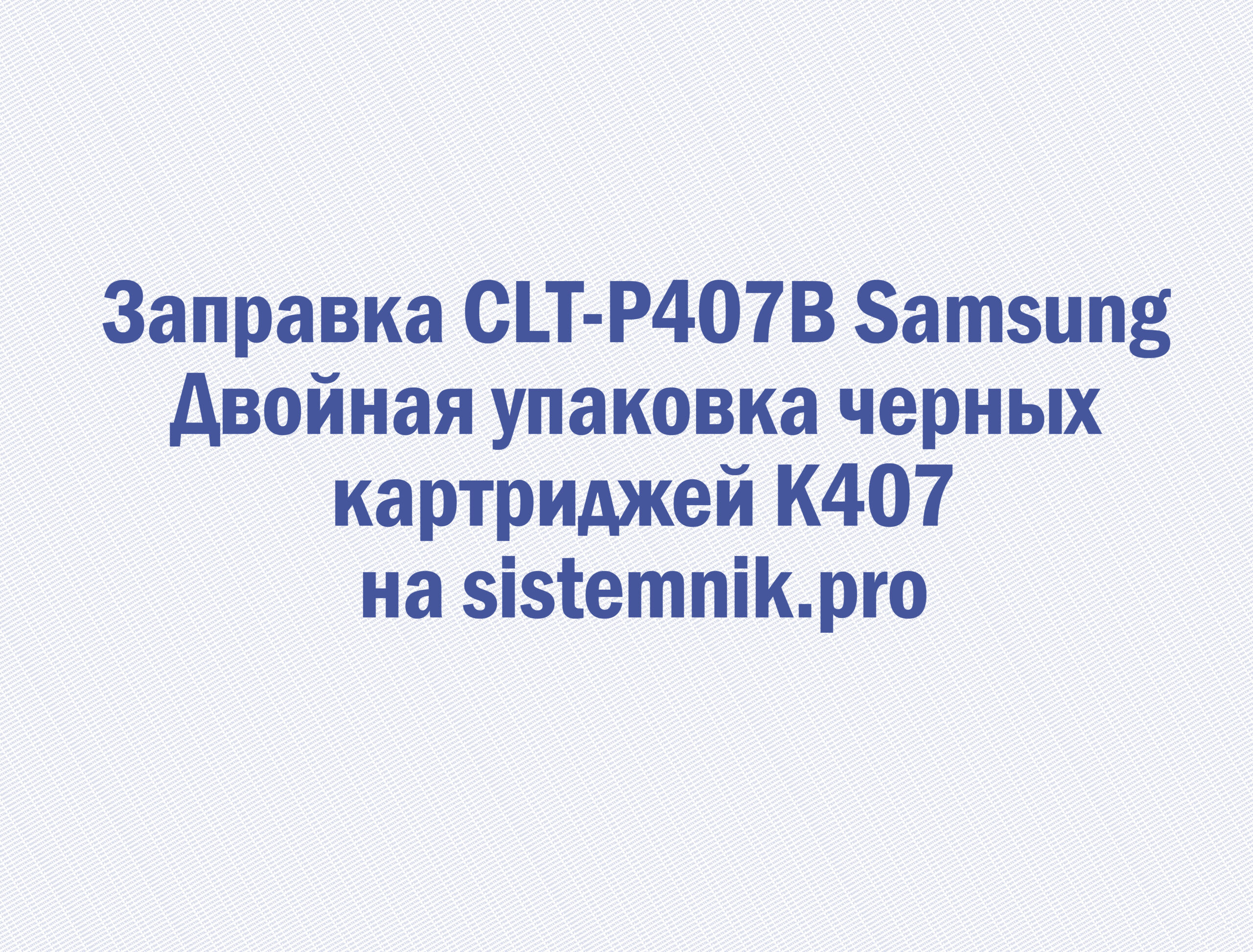 Заправка CLT-P407B Samsung Двойная упаковка черных картриджей K407