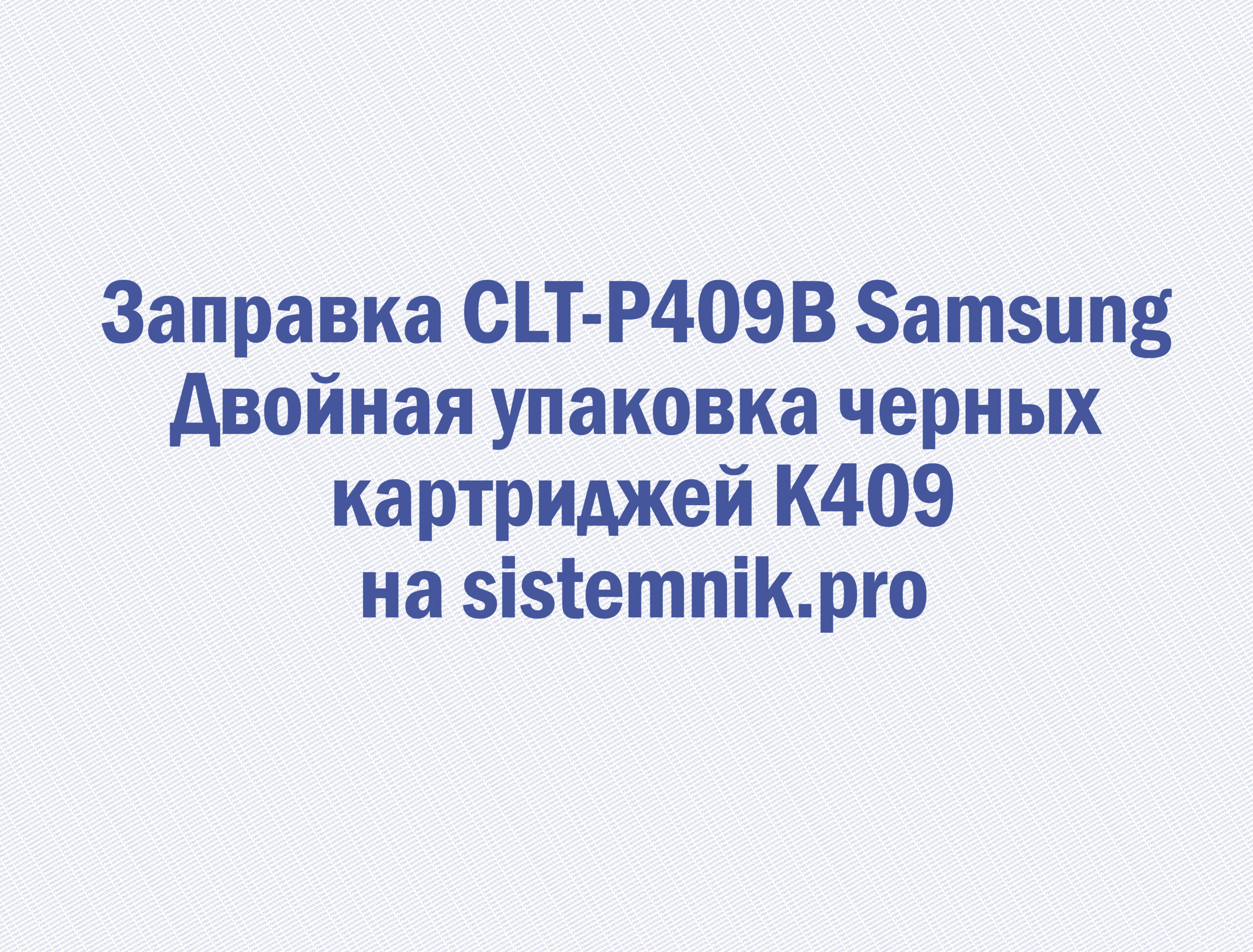 Заправка CLT-P409B Samsung Двойная упаковка черных картриджей K409