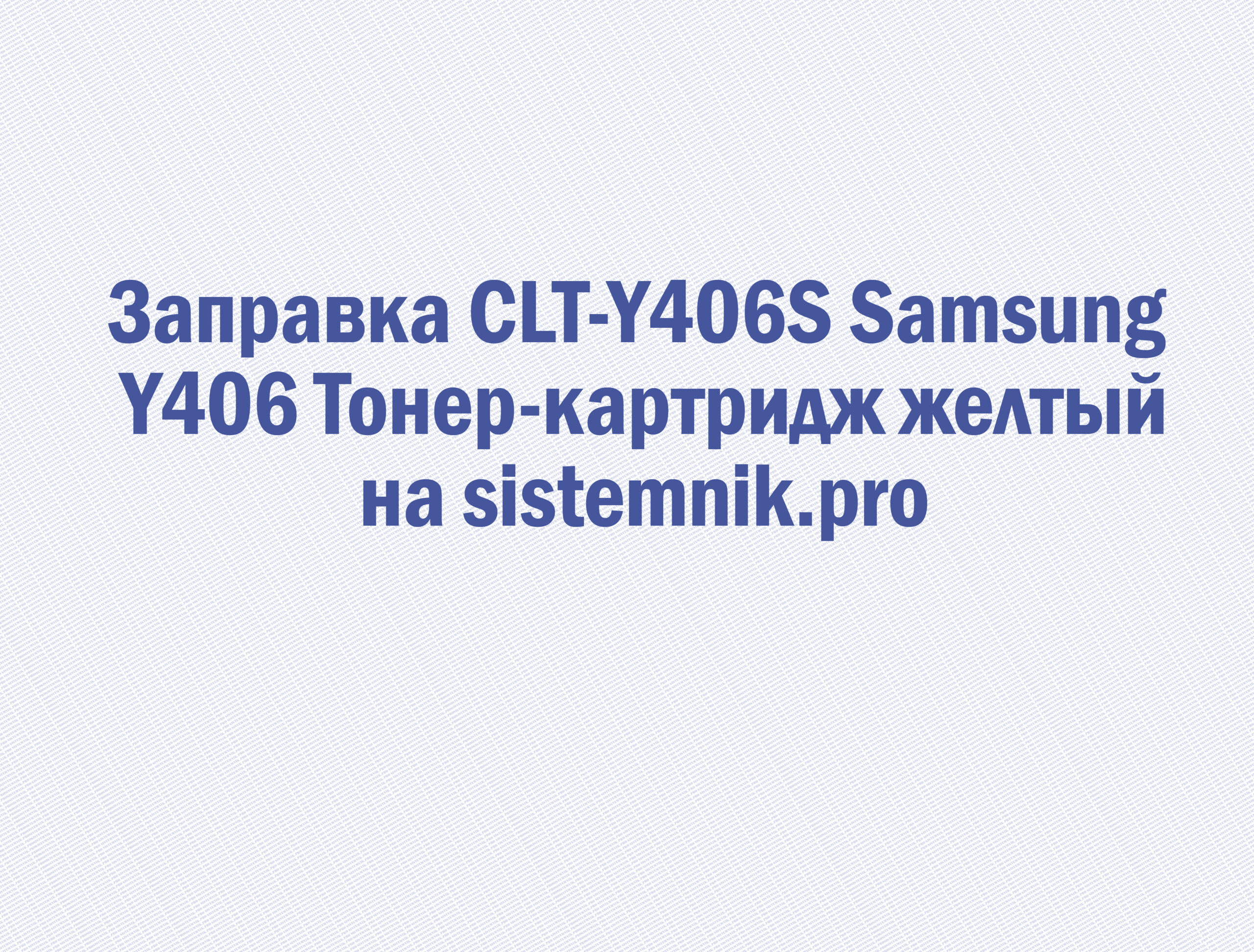 Заправка CLT-Y406S Samsung Y406 Тонер-картридж желтый