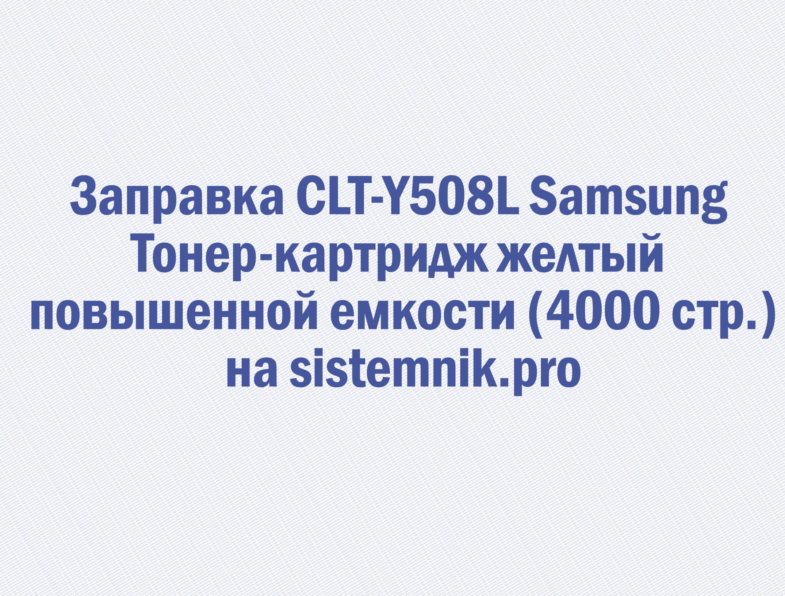 Заправка CLT-Y508L Samsung Тонер-картридж желтый повышенной емкости (4000 стр.)