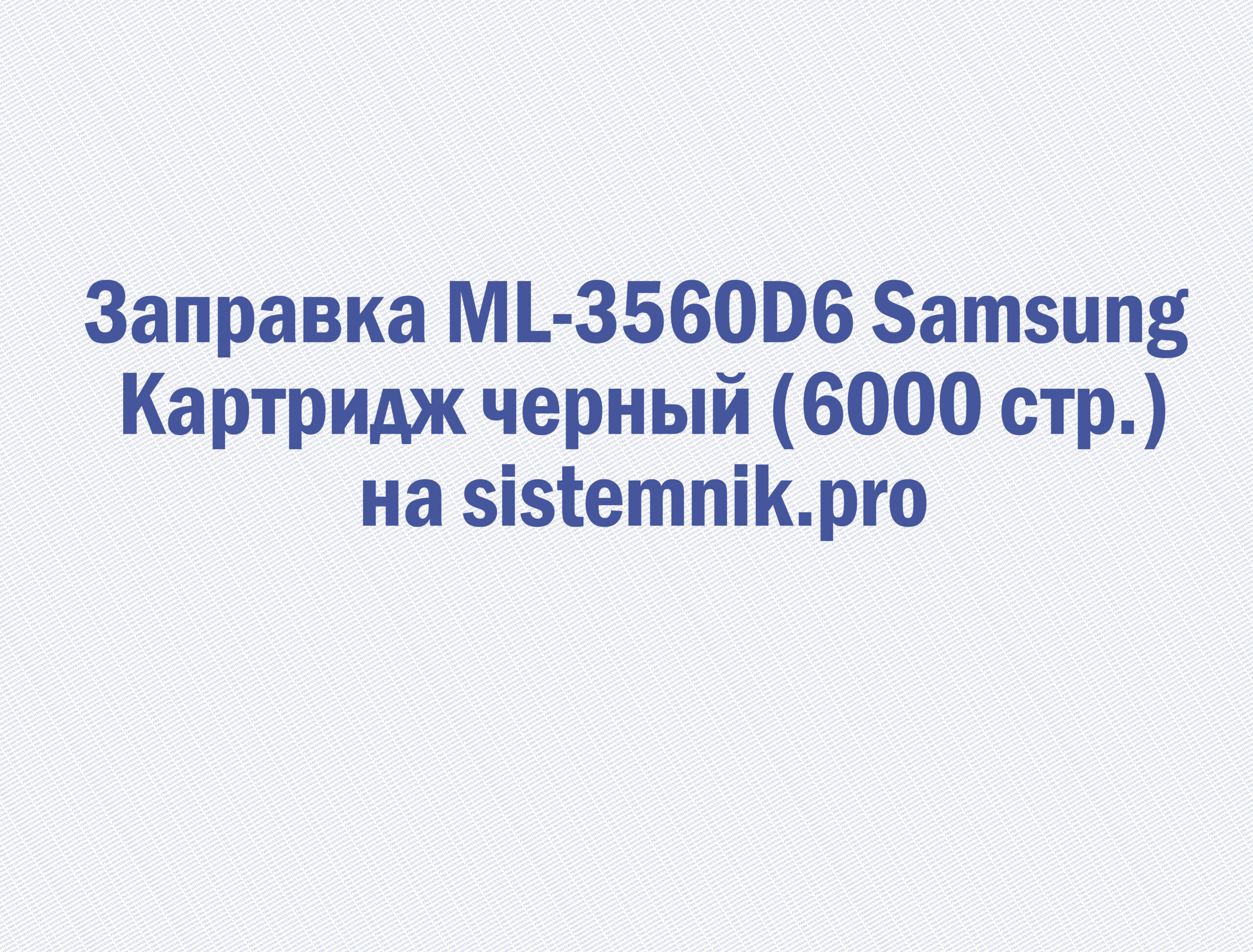 Заправка ML-3560D6 Samsung Картридж черный (6000 стр.)
