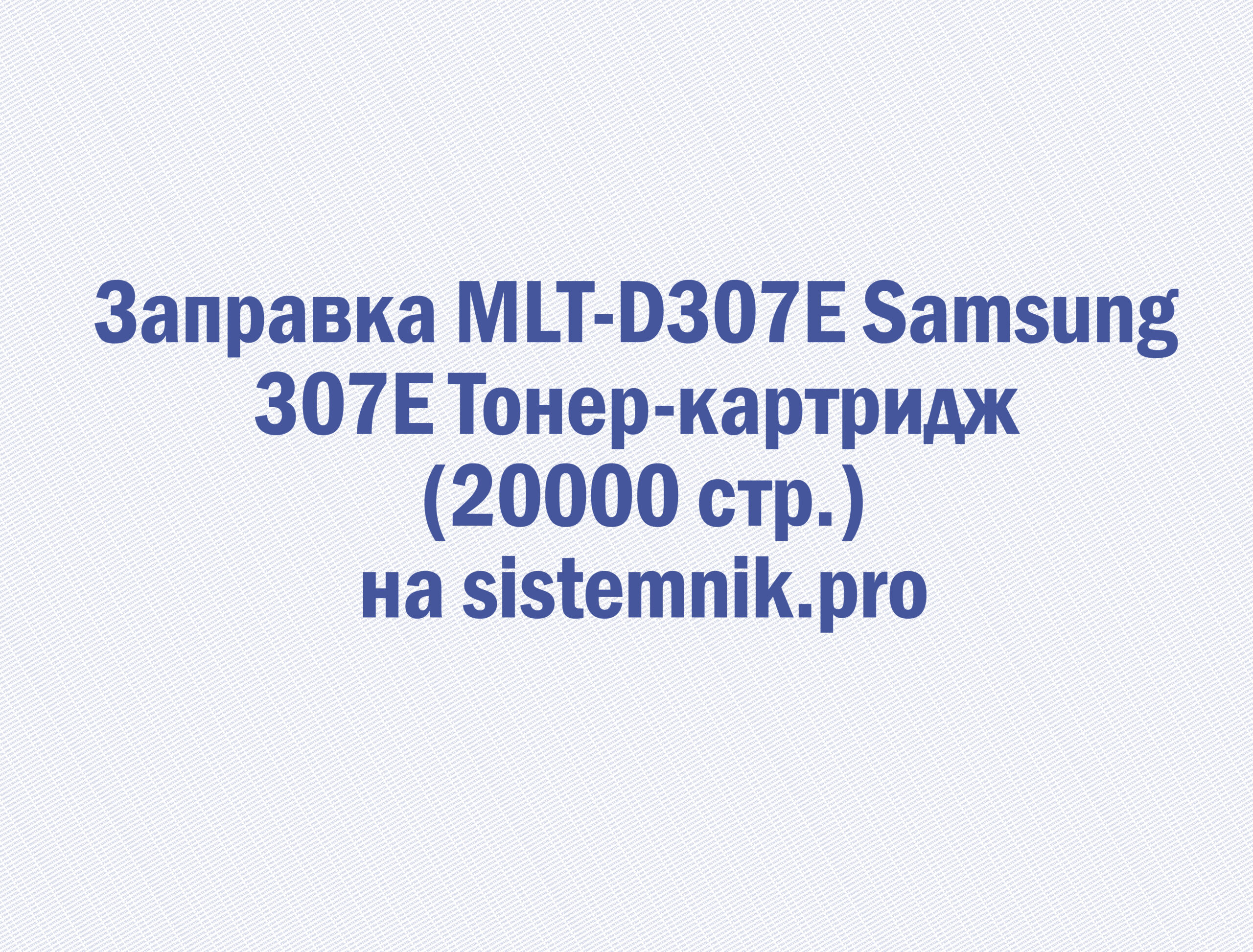 Заправка MLT-D307E Samsung 307E Тонер-картридж (20000 стр.)