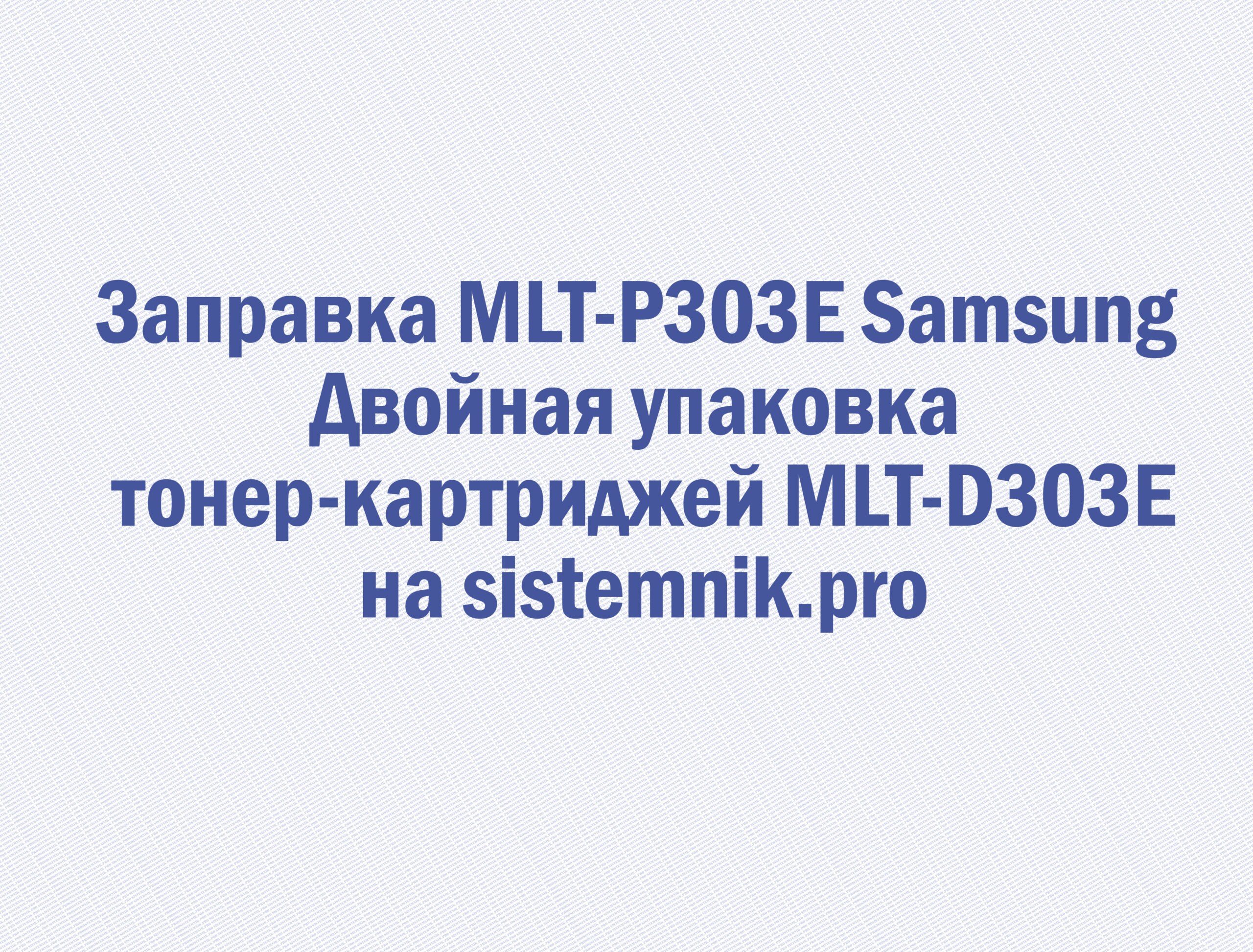 Заправка MLT-P303E Samsung Двойная упаковка тонер-картриджей MLT-D303E